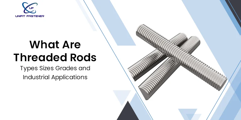 What Are Threaded Rods Types Sizes Grades and Industrial Applications